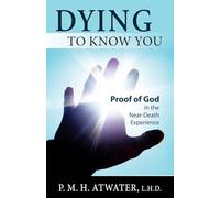 Dying to Know You: Proof of God in the Near-Death Experience