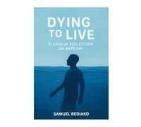 DYING TO LIVE: 31 DAYS OF REFLECTION ON BAPTISM