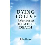 DYING TO LIVE Reflections on LIFE AFTER DEATH
