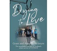 Dying to Live: The Story of Grant McIntyre, Covid’s Sickest Patient