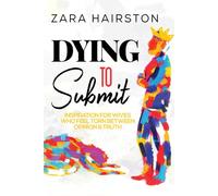 Dying to Submit: Inspiration for Wives Who Feel Torn Between Opinion & Truth [First Edition] (Non-Fiction for the Wounded Heart by Zara Hairston)