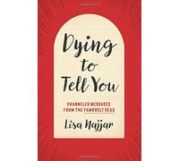 Dying to Tell You: Channeled Messages from the Famously Dead