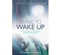 Dying to Wake Up: A Doctor's Voyage into the Afterlife and the Wisdom He Brought Back