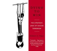 Dying to Win: The Strategic Logic of Suicide Terrorism