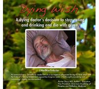 Dying Wish: A Dying Doctor's Decision to Stop Eating and Drinking - Home viewing only copy