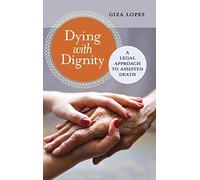 Dying with Dignity: A Legal Approach to Assisted Death (Global Crime and Justice)