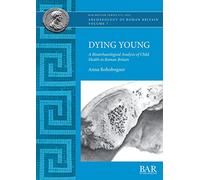 Dying Young: A Bioarchaeological Analysis of Child Health in Roman Britain: 673 (British Archaeological Reports British Series)