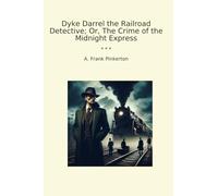 Dyke Darrel the Railroad Detective; Or, The Crime of the Midnight Express (Classic Books)
