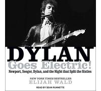 Dylan Goes Electric!: Newport, Seeger, Dylan, and the Night That Split the Sixties