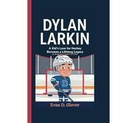 DYLAN LARKIN: A Kid’s Love for Hockey Becomes a Lifelong Legacy (A Biography Book For Kids)