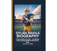 DYLAN RAIOLA BIOGRAPHY: A Future Written in the Stars - The Relentless Drive of a Young Quarterback Who Aims for Glory