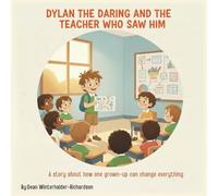 Dylan The Daring And The Teacher Who Saw Him: A Heart Warming Story About Confidence, Inclusion, and the Power of One Teacher