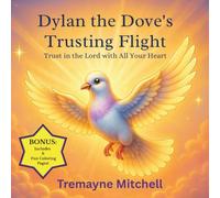 Dylan the Dove’s Trusting Flight: Trust in the Lord with All Your Heart (Heaven’s Rhymes for Growing Minds)