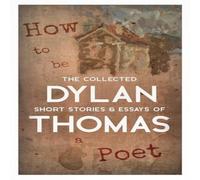 Dylan Thomas How to be a Poet - The Collected Short Stories & Essays of Dylan Dylan Thomas Multicolor