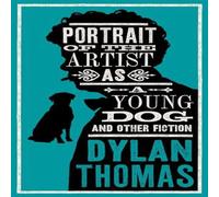 Dylan Thomas Portrait Of The Artist As A Young Dog & Other Fiction : Fully Dylan Thomas Multicolor