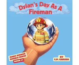 Dylan's Day As A Fireman: One Brave Choice. One Magical Marble. A Hero Revealed.: 1 (Magic Mirror Marble)