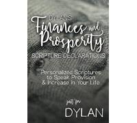 Dylan's Finances and Prosperity Scripture Declarations: Personalized Scriptures to Speak Provision & Increase in Your Life (Dylan's Personalized Scripture Confessions)