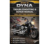 DYNA TROUBLESHOOTING & REPAIR MANUAL 1999-2017 TWIN CAM MODELS: Step-By-Step Diagnostics • Real Fixes • Torque Specs • Tools & Repair Costs (RYDER Manual Series)