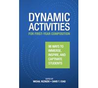Dynamic Activities for First-Year Composition: 96 Ways to Immerse, Inspire, and Captivate Students