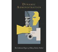 Dynamic Administration: The Collected Papers of Mary Parker Follett