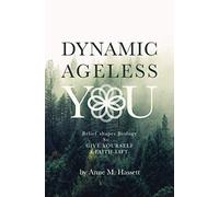 Dynamic Ageless You: Belief shapes Biology. So ... GIVE YOURSELF A FAITH-LIFT
