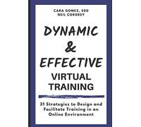 Dynamic and Effective Virtual Training: 31 Strategies to Design and Facilitate Training in an Online Environment