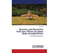 Dynamic and Plyometric Push ups: Effects on Upper Body Strength/Power: Training and Comparison