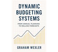 Dynamic Budgeting Systems: From Annual Planning to Rolling Forecasts: Transforming Financial Planning with Agile Forecasting, Real-Time Analytics, and ... Architectures: 2 (Modern FP&A Playbook)