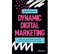 Dynamic Digital Marketing: Master the World of Online and Social Media Marketing to Grow Your Business