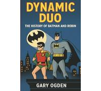 Dynamic Duo: The History of Batman and Robin