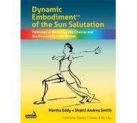 Dynamic Embodiment® of the Sun Salutation : Pathways to Balancing the Chakras and the Neuroendocrine System