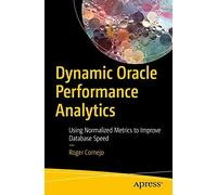 Dynamic Oracle Performance Analytics: Using Normalized Metrics to Improve Database Speed