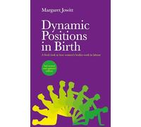 Dynamic Positions in Birth (2nd edition): A Fresh Look at How Women's Bodies Work in Labour