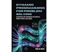 Dynamic Programming for Problem Solving: Algorithms and Techniques for Complex Computational Challenges