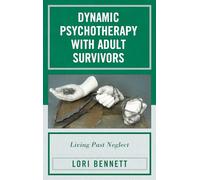 Dynamic Psychotherapy with Adult Survivors: Living Past Neglect