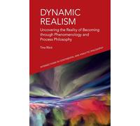 Dynamic Realism: Uncovering the Reality of Becoming Through Phenomenology and Process Philosophy (Intersections in Continental and Analytic Philosophy)