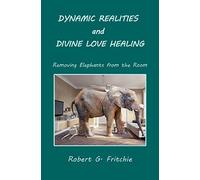 Dynamic Realities and Divine Love Healing: Removing Elephants from the Room
