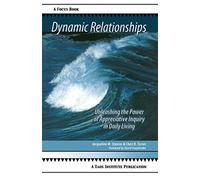Dynamic Relationships: Unleashing the Power of Appreciative Inquiry in Daily Living (Focus Book)