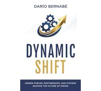 DYNAMIC SHIFT: HIDDEN FORCES, PARTNERSHIPS, AND SYSTEMS SHAPING THE FUTURE OF MINING