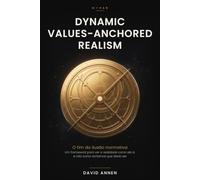 Dynamic Values-Anchored Realism: O fim da ilusão normativa - Um framework para ver a realidade como ela é, e não como achamos que devia ser