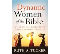 Dynamic Women of the Bible: What We Can Learn from Their Surprising Stories