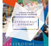 Dynamically Different Classrooms: Create spaces that spark learning