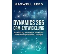 Dynamics 365 CRM-Entwicklung: Entwicklung von Plugins, Workflows und kundenspezifischen Lösungen