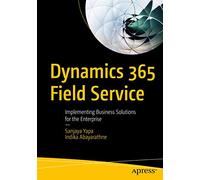 Dynamics 365 Field Service: Implementing Business Solutions for the Enterprise