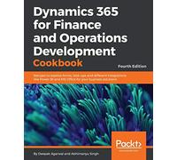 Dynamics 365 for Finance and Operations Development Cookbook - Fourth Edition: Recipes to explore forms, look-ups and different integrations like Power BI and MS Office for your business solutions