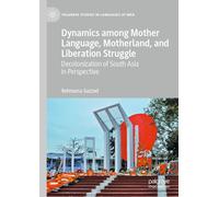 Dynamics among Mother Language, Motherland, and Liberation Struggle : Decolonization of South Asia in Perspective