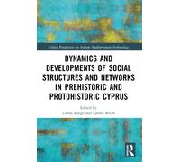 Dynamics and Developments of Social Structures and Networks in Prehistoric and Protohistoric Cyprus (Global Perspectives on Ancient Mediterranean Archaeology)
