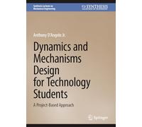 Dynamics and Mechanisms Design for Technology Students: A Project-Based Approach (Synthesis Lectures on Mechanical Engineering)