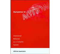 Dynamics in Action: Intentional Behavior as a Complex System (A Bradford Book)