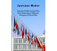 Dynamics of India's foreign Policy Since Independence: Diplomatic Strategies of UPA and NDA